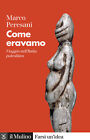 Libri Marco Peresani - Come Eravamo. Viaggio Nell italia Paleolitica. Nuova Ediz