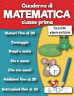 Quaderno Di Matematica Classe Prima Scuola Elementare: Numeri Fino Al 20, Addizi