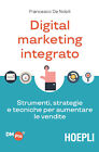Libri De Nobili Francesco - Digital Marketing Integrato. Strumenti, Strategie E