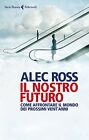 Libri Alec Ross - Il Nostro Futuro. Come Affrontare Il Mondo Dei Prossimi Vent a