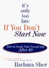 It s Only Too Late If You Don t Start Now,Barbara Sher- 97803853
