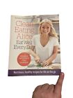 Clean Eating Alice Eat Well Every Day: Nutritious, healthy recipes for life...