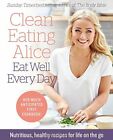 Clean Eating Alice Eat Well Every Day: Nutritious, healthy recipes for life o.