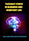 Thought-force in business and everyday life - Atkinson William Walker