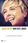 Libri Nadia Toffa - Non Fate I Bravi. La Testimonianza Che Ci Ha Lasciato
