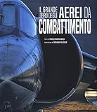 Il grande libro degli aerei da combattimento. Ediz. a colori