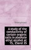 A Study of the Conductivity of Certain Organic Salts in Absolute Ethyl Alcohol at 15, 25and 35