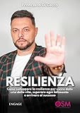Resilienza: Come sviluppare la resilienza per uscire dalle crisi della vita, superare ogni fallimento e arrivare al successo (Libri per imprenditori Engage/Book Boost)