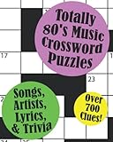 Totally 80 s Music Crossword Puzzles: Songs, Artists, Lyrics & Trivia Over 700 Easy to Hard Clues