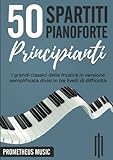 50 Spartiti Pianoforte Principianti: I grandi classici della musica in versione semplificata divisi in tre livelli di difficoltà