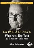 La Palla di Neve - Warren Buffett ed il Business della Vita - L unica biografia di Warren Buffett