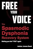 free your voice-spasmodic dysphonia recovery system: Making you fee "YOU" again: Volume 1