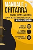Manuale di Chitarra: Impara a suonare la Chitarra con un metodo semplice ed efficace spiegato passo passo. 15 Esercizi progressivi + Spartiti Musicali