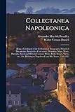 Collectanea Napoleonica; Being a Catalogue of the Collection of Autographs, Historical Documents, Broadsides, Caricatures, Drawings, Maps, Music, ... Views, Etc., Etc. Relating to Napoleon I....