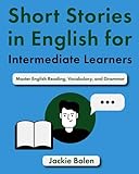 Short Stories in English for Intermediate Learners: Master English Reading, Vocabulary, and Grammar