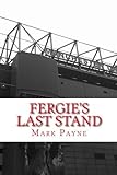 Fergie s Last Stand: A Correspondent s Diary 2012/13 by Mark Payne (2013-11-06)
