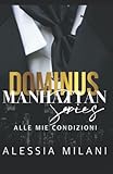 Alle mie codizioni: DOMINUS Manhattan Series (Volume 1)