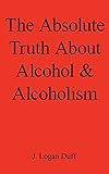 The Absolute Truth About Alcohol & Alcoholism