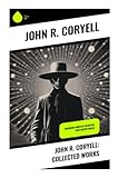 John R. Coryell: Collected Works: Including Complete Detective Nick Carter Series