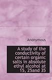 A study of the conductivity of certain organic salts in absolute ethyl alcohol at 15, 25and 35