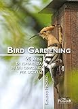 Bird gardening. 25 anni di esperienza in un giardino per uccelli