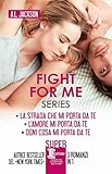 Fight for me series: La strada che mi porta da te-L’amore mi porta da te-Ogni cosa mi porta