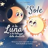 Il Sole e la Luna e la bellezza della diversità: Storia di un amore impossibile ma possibile (Favola illustrata per bambini)