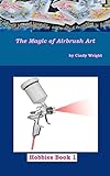 The Magic of Airbrush Art: Volume 1