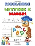 Ricalcare lettere e numeri: Più di 100 pagine per esercitarsi - Impariamo a Tracciare Lettere e Numeri - Libro di Prescolastica - Libo di pregrafismo - Imparare a Scrivere