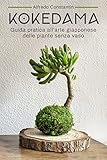 Kokedama: Guida pratica all Arte Giapponese delle piante senza vaso (Botanica Vol. 3)