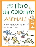 Il mio primo libro da colorare ANIMALI — Da 1 anno in poi — Album da disegno per bambini e bambine con 50 meravigliosi animali da colorare, libro da ... Per bambini che vogliono imparare a disegnare