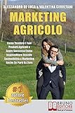 Marketing Agricolo: Come Vendere I Tuoi Prodotti Agricoli e Avere Successo Come Imprenditore Unendo Sostenibilità e Marketing Anche Se Parti Da Zero