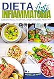 Dieta Antinfiammatoria: Il metodo scientifico per Rafforzare il Sistema Immunitario e Riattivare il Metabolismo semplicemente Con Piano d Azione e Ricette gustose