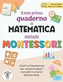 Il Mio Primo Quaderno di Matematica - Metodo Montessori: Giochi e Passatempi per comprendere i concetti numerici Divertendosi. Contare, confrontare, raggruppare e molto altro | Età 4-7 Anni
