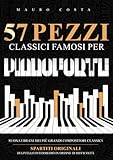 57 Pezzi Classici Famosi per Pianoforte: Suona i Brani dei più Grandi Compositori Classici | Spartiti Originali di Livello Intermedio in Ordine di Difficoltà