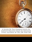 A Study of the Conductivity of Certain Organic Salts in Absolute Ethyl Alcohol at 150, 250, and 350
