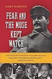 [Fear and the Muse Kept Watch: The Russian MastersÂ—from Akhmatova and Pasternak to Shostakovich and EisensteinÂ—Under Stalin] [By: McSmith, Andy] [July, 2015]
