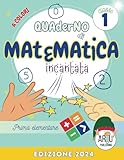 Quaderno di esercizi di matematica prima elementare: Esercizi di matematica 1 elementare a colori con personaggi magici. Tutto il programma della prima con percorso graduale