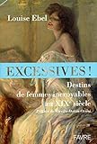 Excessives !: Destins de femmes incroyables au XIXe siècle