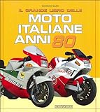 Il grande libro delle moto italiane anni  80. Ediz. illustrata