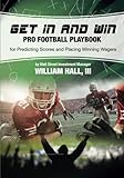Get In and Win Pro Football Playbook: For Predicting Scores and Placing Winner Wagers By a Wall Street Investment Manager by William O. Hall III (2013-08-13)
