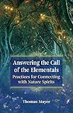 Answering the Call of the Elementals: Practices for Connecting With Nature Spirits