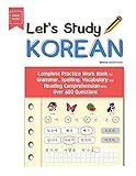 Let s Study Korean: Complete Practice Work Book for Grammar, Spelling, Vocabulary and Reading Comprehension With Over 600 Questions