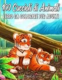 100 Cuccioli di Animali: Un meraviglioso libro da colorare con una raccolta di bellissime e uniche illustrazioni di animali della Foresta, del Mare, della Fattoria e della Giungla