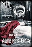 Arte Perversa: Un thriller denso di misteri ed emozioni, un romanzo giallo avvincente, un poliziesco serrato.