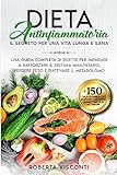 Dieta Antinfiammatoria: Il Segreto per Una Vita Lunga e Sana: Una Guida Completa di Ricette per Imparare a Rafforzare il Sistema Immunitario, Perdere Peso e Riattivare il Metabolismo