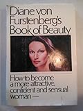 Diane Von Furstenberg s Book of Beauty: How to Become a More Attractive, Confident, and Sensual Woman