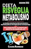 Dieta risveglia metabolismo: La guida completa per imparare a risvegliare il metabolismo mangiando, piano alimentare e ricette incluse. (Diete e salute)