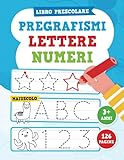 PREGRAFISMI - LETTERE - NUMERI (3+ anni): Libro prescolare per bambini dai 3 anni. Prelettura, Prescrittura e Precalcolo con metodo Traccio e imparo.