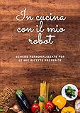 Cucinando con il mio robot: Ricettario da Scrivere | Adatto per scrivere ricette create con i robot da cucina | comodi spazi prestampati | Libri di cucina per ragazzi e adulti | Copertina flessibile |